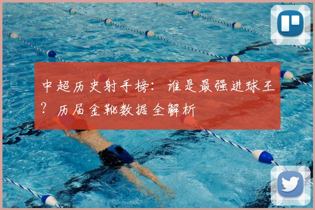 中超历史射手榜：谁是最强进球王？历届金靴数据全解析