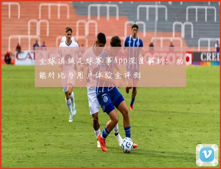 全球顶级足球赛事App深度解析：功能对比与用户体验全评测